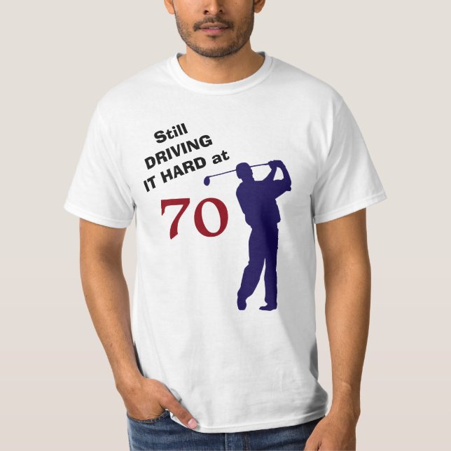 Driving Hard at 70 Golf T-Shirt (Front)
