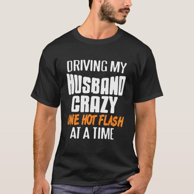 Driving Husband Crazy One Hot Flash At A Time Pres T-Shirt (Front)