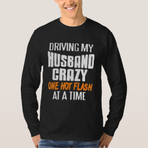 Driving Husband Crazy One Hot Flash At A Time Pres T-Shirt