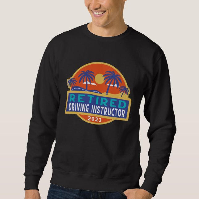 Driving Instructor Retirement 2023 Men Women Retir Sweatshirt (Front)