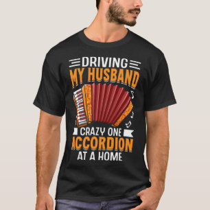 Driving My Husband Crazy One Accordion At A Home T-Shirt
