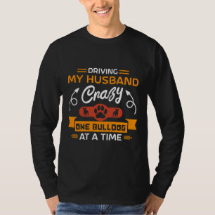 Driving My Husband Crazy One Bulldog At A Time Fun T-Shirt
