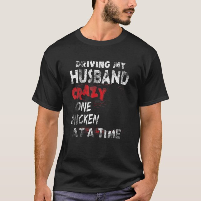 Driving My Husband Crazy One Chicken At A Time For T-Shirt (Front)