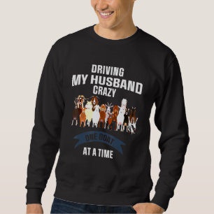 Driving My Husband Crazy One Goat At A Time Sweatshirt
