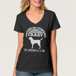 Driving My Husband Crazy One Labrador At A Time T-Shirt