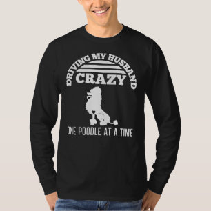 Driving My Husband Crazy One Poodle At A Time T-Shirt