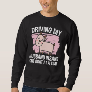 Driving My Husband Insane One Goat At A Time 1 Sweatshirt
