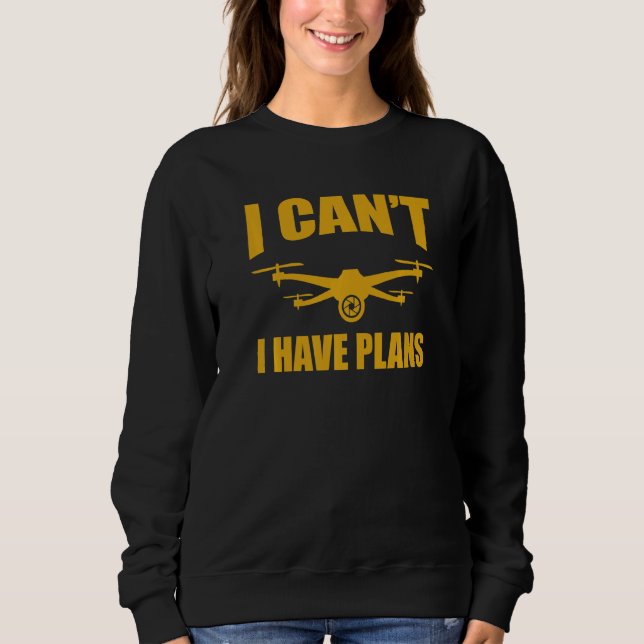 Drone  Drone Operator I Can't I Have Plans Drones Sweatshirt (Front)