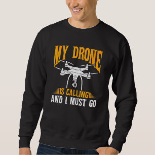 Drone  Drone Pilot My Drone Is Calling And I Must  Sweatshirt