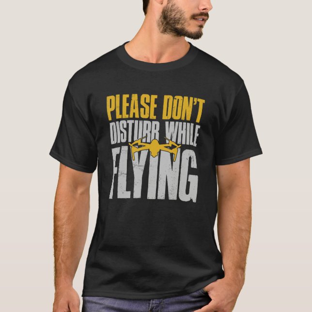 Drone  Drone Pilot Please Don't Disturb While Flyi T-Shirt (Front)