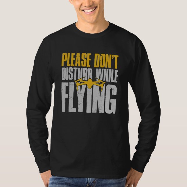 Drone  Drone Pilot Please Don't Disturb While Flyi T-Shirt (Front)