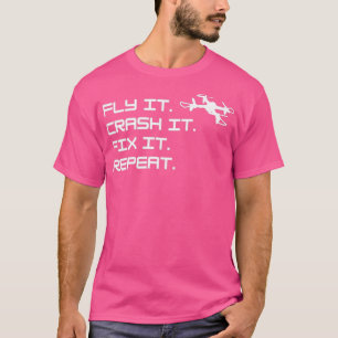 Drone Fly it Crash it Fix it Repeat  T-Shirt