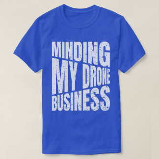 Drone Minding my drone business quadcopter T-Shirt