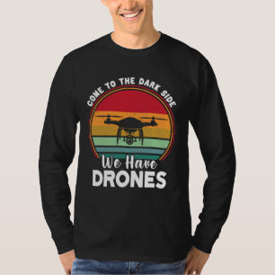 Drone Pilot Come To The Dark Side We Have Drones   T-Shirt