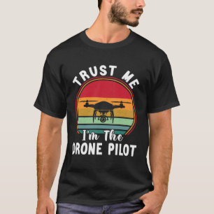 Drone Pilot Trust Me I m The Drone Pilot T-Shirt