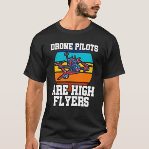 Drone Pilots Are High Flyers Drone Flying Quadcopt T-Shirt
