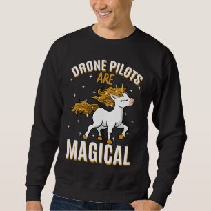 Drone Pilots Are Magical Unicorn Job UAV Operator  Sweatshirt