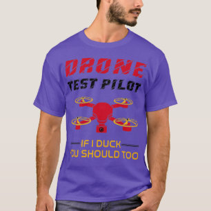 Drone Test Pilot If I Duck You Should Too  T-Shirt
