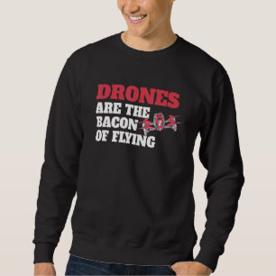 Drones Are The Bacon Of Flying – Rc Drone Racing Sweatshirt