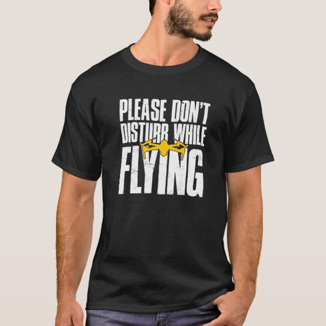 Drones Please Don't Disturb While Flying Drone T-Shirt (Front)