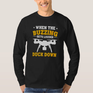 Drones When The Buzzing Gets Louder Duck Down Dron T-Shirt