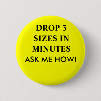 DROP 3 SIZES IN MINUTES, ASK ME HOW! 6 CM ROUND BADGE