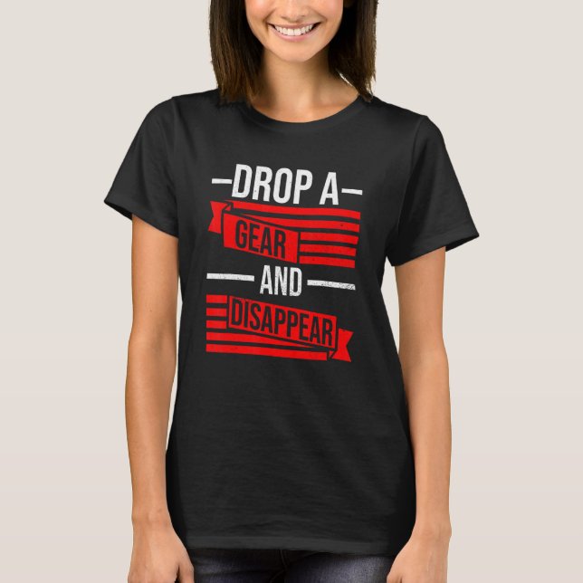 Drop A Gear And Disappear Race Racing Drift  Car G T-Shirt (Front)
