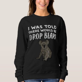 Drop Bear   I Was Told There would be Drop Bears Sweatshirt