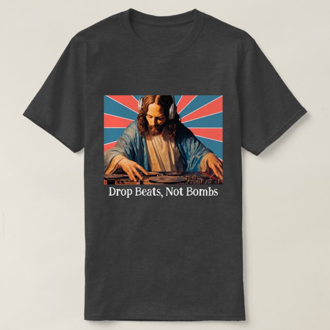 DROP BEATS, NOT BOMBS. JESUS, CUSTOMIZABLE PHRASE T-Shirt (Design Front)