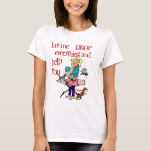 Drop Everything and Help You - funny sarcasm T-Shirt