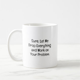 Drop Everything Funny Sarcastic Work Buddy Coffee Mug
