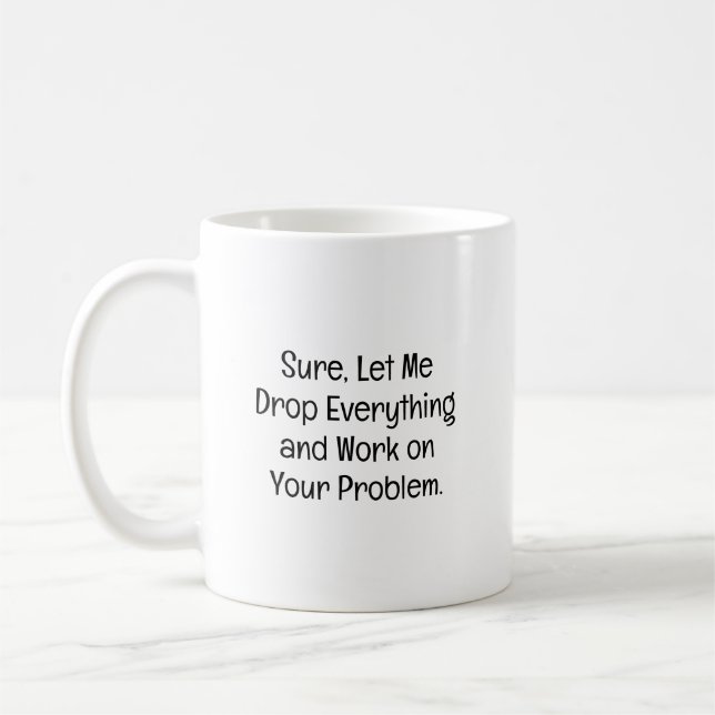 Drop Everything Funny Sarcastic Work Buddy Coffee Mug (Left)