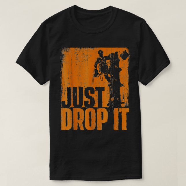 Drop It - Arborist Tree Surgeon Lumberjack Wood Lo T-Shirt (Design Front)