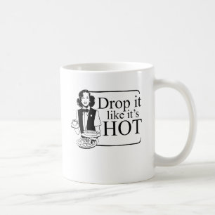 DROP IT LIKE IT'S HOT COFFEE MUG
