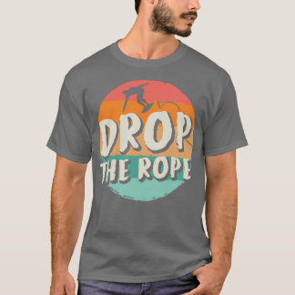 Drop The Rope Wake Surfing Wake Surf Wake Surfing T-Shirt
