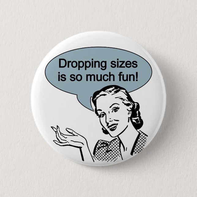 Dropping Sizes is So Much Fun 6 Cm Round Badge (Front)