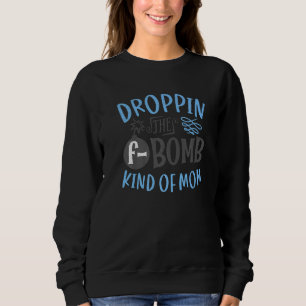 Dropping The F Bomb Kind Of Mum Mother's Day Momm Sweatshirt