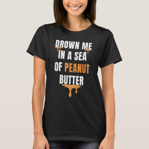 Drown Me In A Sea Of Peanut Butter Jelly Food  Gra T-Shirt