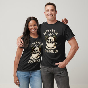 Drown Me In Darkness Dark Humor Gothic Coffee T-Shirt