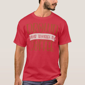 Drown Your Troubles In Coffee T-Shirt