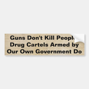 Drug cartels armed by our government kill people bumper sticker