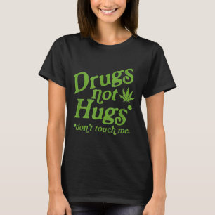 Drug Not Hugs Don't Touch Me Weed Canabis  T-Shirt
