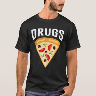 Drugs Pizza Foodie Pizza Joke T-Shirt