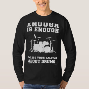 Drum Enthusiasts Anthem: Never Enough, Except for T-Shirt