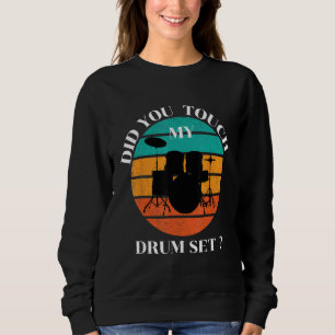 Drummer  Did You Touch My Drum Set Percussion Drum Sweatshirt