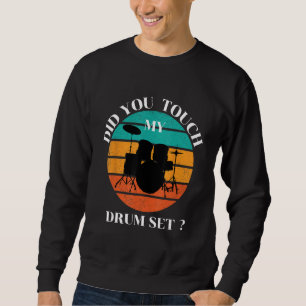 Drummer  Did You Touch My Drum Set Percussion Drum Sweatshirt