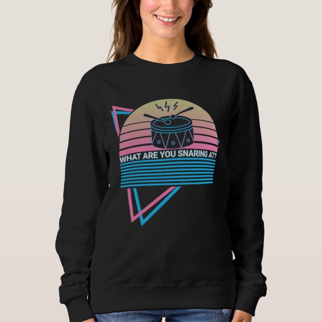 Drummer Drum Retro What Are You Snaring At Sweatshirt (Front)