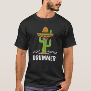 Drummer Humour Meme Saying Nacho Average Drummer T-Shirt