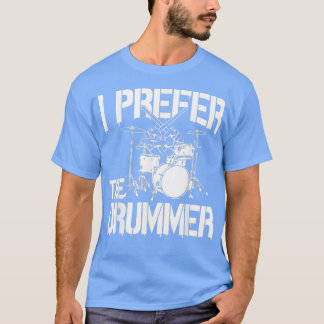 Drummer I Prefer The Drummer best gift for drummer T-Shirt