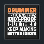 Drummer I Try To Make Things Funny Sayings Drummer Magnet<br><div class="desc">Funny Drummer Sayings "Drummer I Try To Make Things Idiot Proof But They Keep Making Better Idiots". Grab this Funny Drummer design as a funny gifts for an awesome mum,  dad or friend.</div>